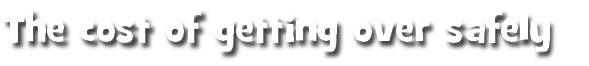 The cost of getting over safely
